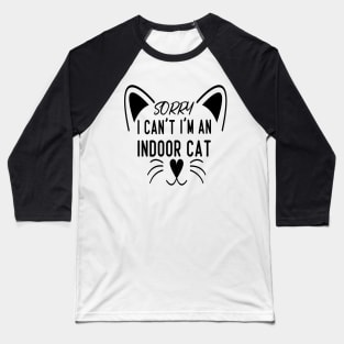 Sorry I Can't I'm An Indoor Cat, Funny Cat lover Design Baseball T-Shirt